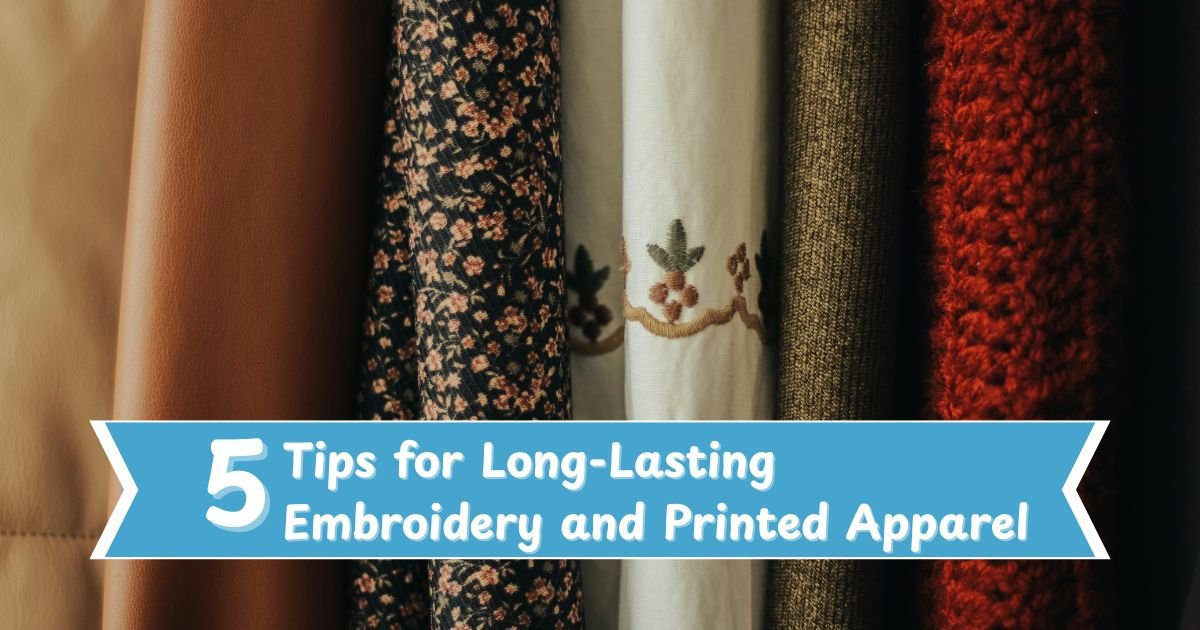 5 Tips for Long-Lasting Embroidery and Printed Apparel